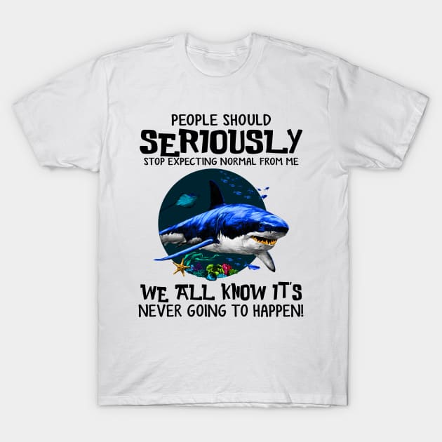 Shark People Should Seriously Stop Expecting Shirt T-Shirt by Nikkyta